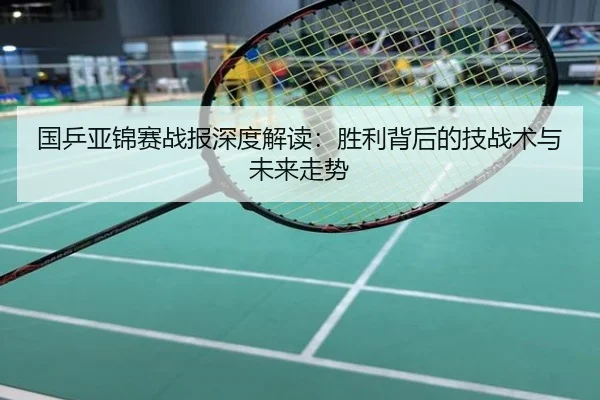 国乒亚锦赛战报深度解读：胜利背后的技战术与未来走势